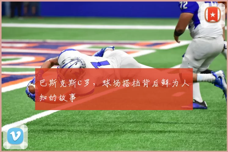 巴斯克斯c罗，球场搭档背后鲜为人知的故事