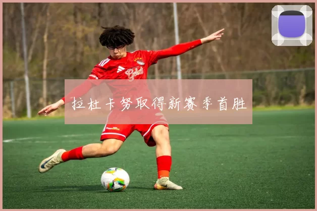 拉杜卡努取得新赛季首胜