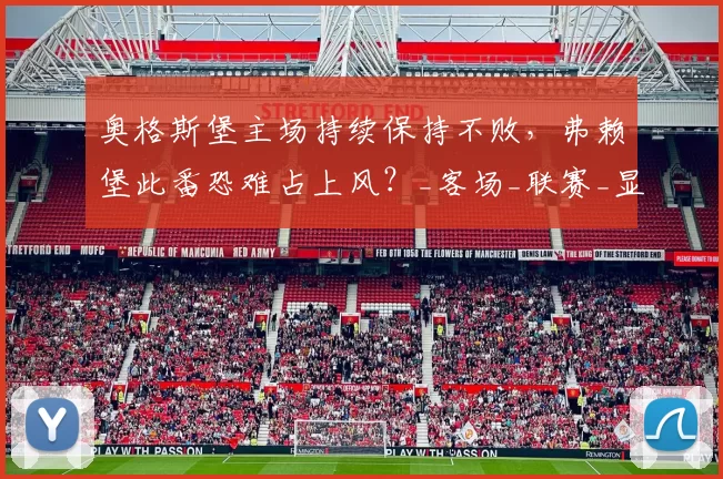 奥格斯堡主场持续保持不败，弗赖堡此番恐难占上风？_客场_联赛_显示