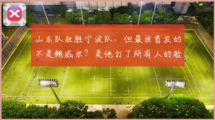 山东队狂胜宁波队，但最该首发的不是鲍威尔？是他打了所有人的脸